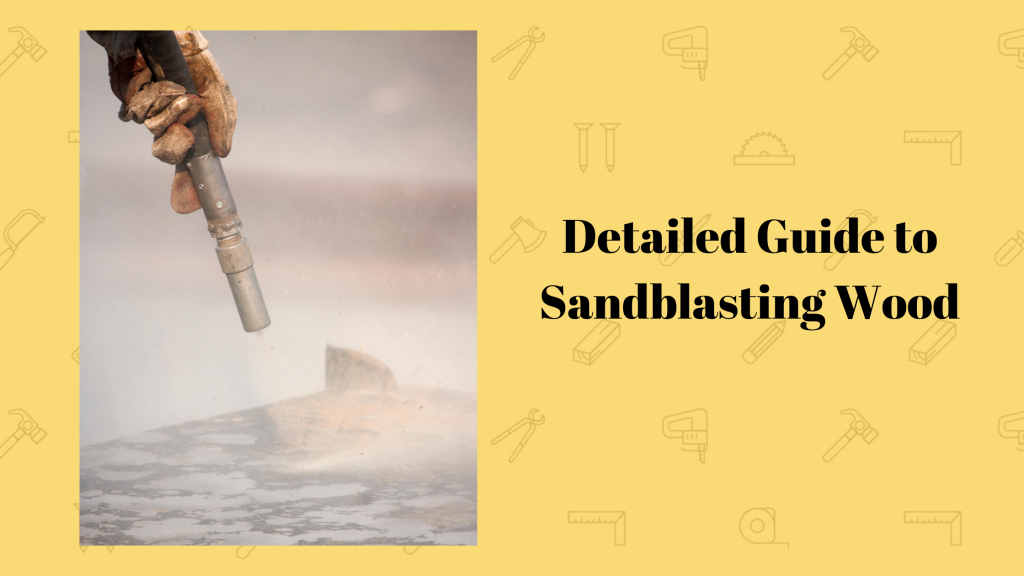 Detailed Guide to Sandblasting Wood