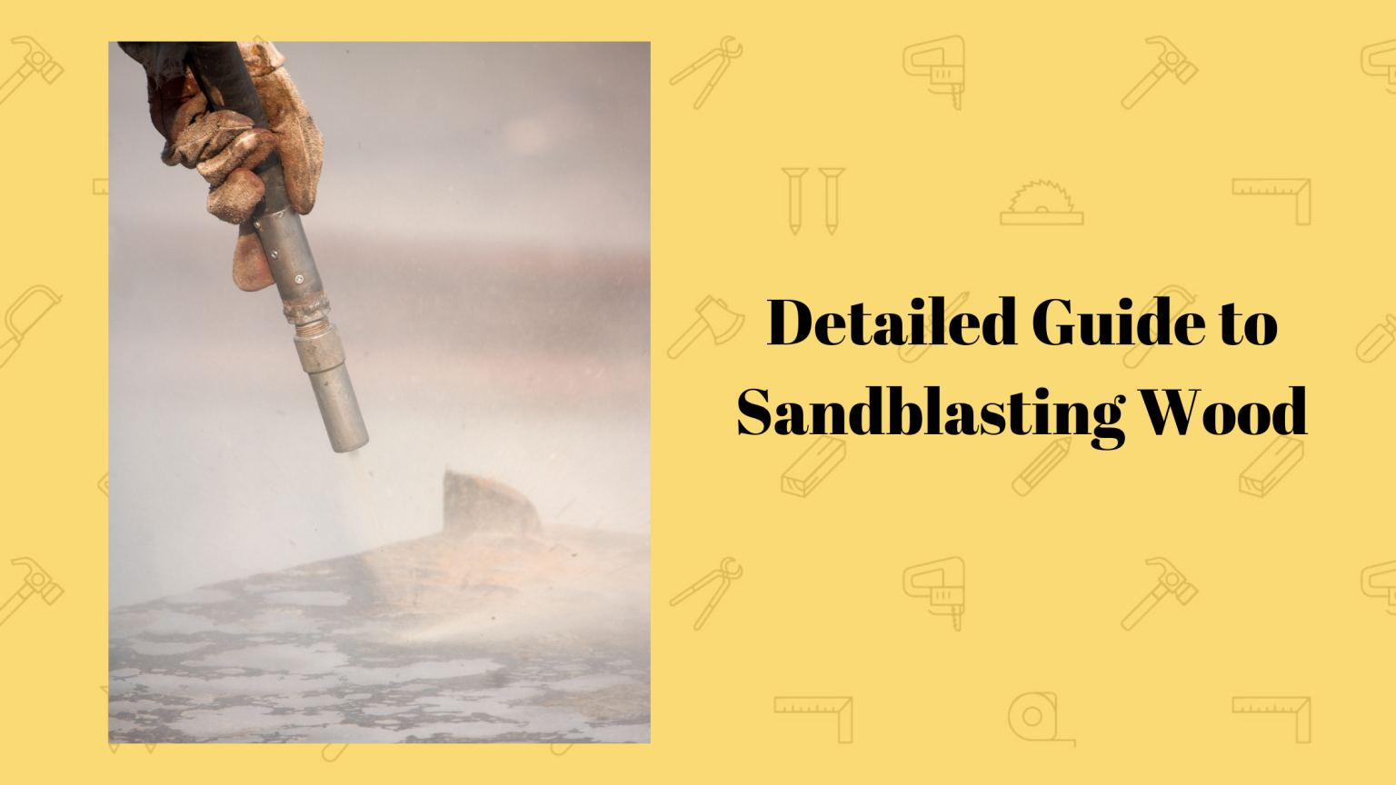 Detailed Guide to Sandblasting Wood Simplewoodworker