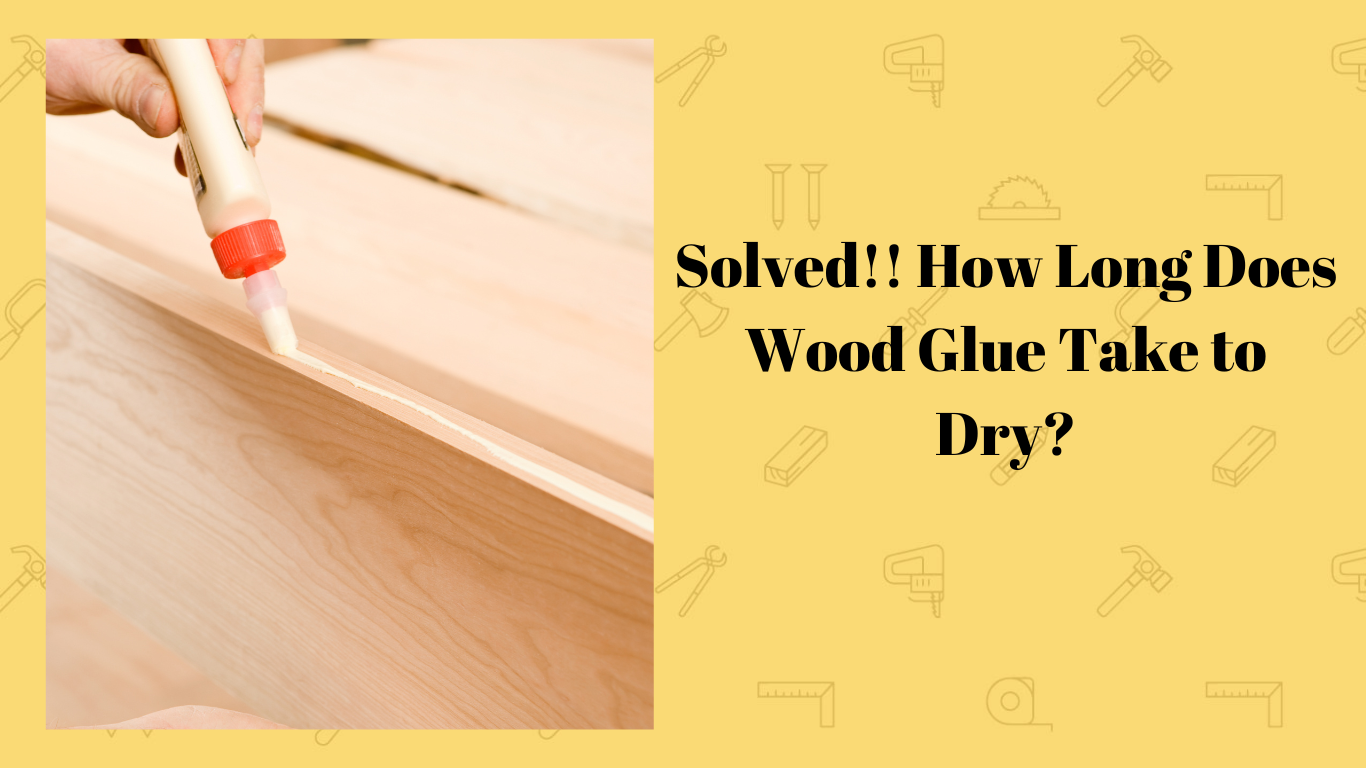 Solved!! How Long Does Wood Glue Take to Dry? Simplewoodworker