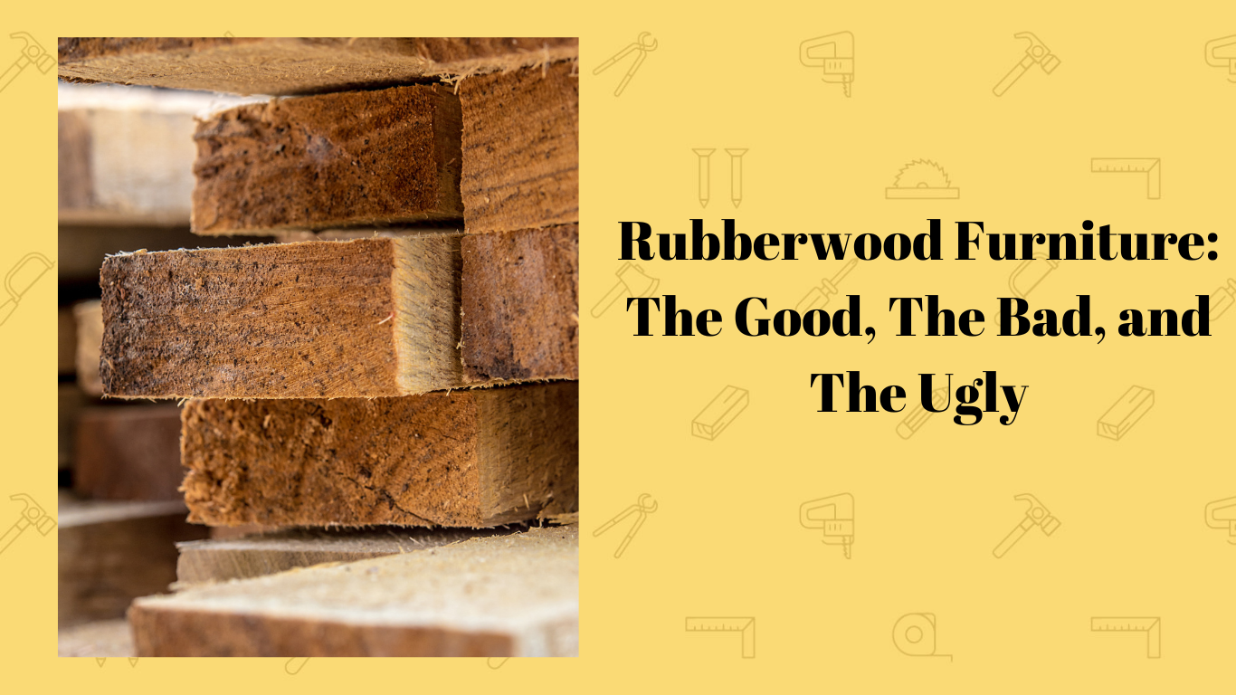 Rubberwood Furniture The Good, The Bad, and The Ugly Simplewoodworker